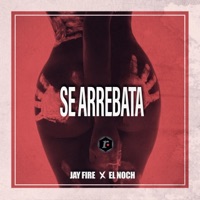 Se Arrebata - Single - Jay Fire & El Noch