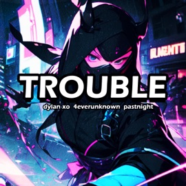 Trouble (feat. 4everunknown & Pastnight) Dylan Xo