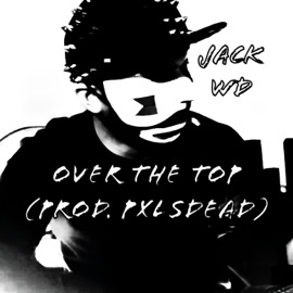 Over the Top (No Verses Version) Jack WD & Pxlsdead