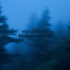 You Deserve So Much Better - Single