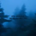 you deserve so much better