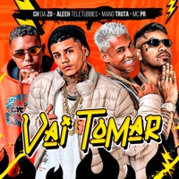 Vai Tomar - Single - Mano truta, MC CH da Z.O, Aleeh Teletubbies & MC PR