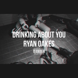 Drinking About You Ryan Oakes