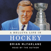 A Helluva Life in Hockey: A Memoir - Brian McFarlane