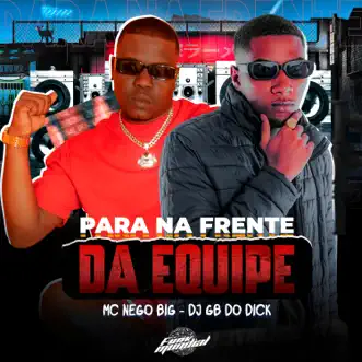 Para na Frente da Equipe by Mc Nego Big & DJ GB do Dick song reviws