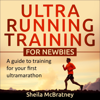 Ultra Running Training for Newbies: A Guide to Training for Your First Ultramarathon (Unabridged) - Sheila McBratney