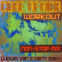 Workout- Core Africa- Non-Stop Mix (DJ MIX) - Ludwig Van & Dirty Bach
