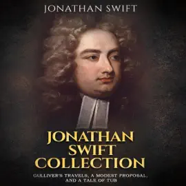 Jonathan Swift Collection: Gulliver's Travels, A Modest Proposal, and A Tale of Tub (Unabridged)