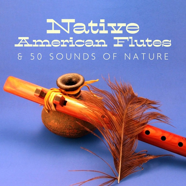 Native American Flutes & 50 Sounds of Nature