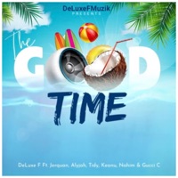 The Good Time (feat. Tidy, Jerquan, Alyjah, Keanu, Nahim & Gucci C) [Soca/Bouyon] - Single - DeLuxe F