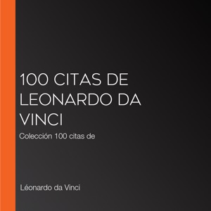 100 citas de Leonardo da Vinci: Colección 100 citas de