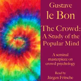 The Crowd - A Study of the Popular Mind: A seminal masterpiece on crowd psychology