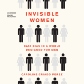 Invisible Women: Data Bias in a World Designed for Men - Caroline Criado-Perez Cover Art
