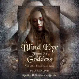 A Blind Eye from the Goddess: And Other Steampunk Tales (Unabridged)