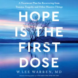 Hope Is the First Dose: A Treatment Plan for Recovering from Trauma, Tragedy, and Other Massive Things (Unabridged)