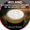 Ireland: A Comprehensive History of an Ancient Land - History Retold