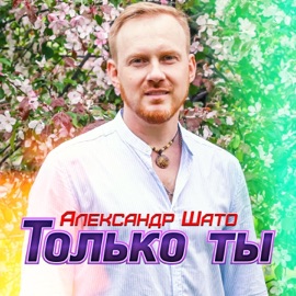 Только ты Александр ШАТО