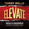 Elevate: Build a Business Where Everybody Wins (Unabridged) - Tommy Mello