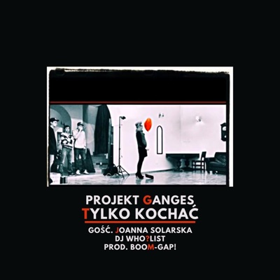 Tylko Kochać (feat. Projekt Ganges, Wergawer, Paweł Wu, Joanna Solarska & DJ Who?List) - Single