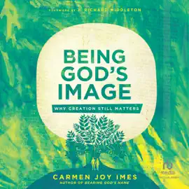 Being God's Image : Why Creation Still Matters