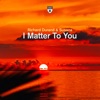 I Matter to You - Single