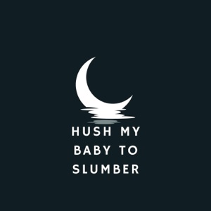 Hush My Baby to Slumber