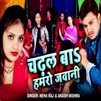 Chadhal Ba Hamro Jawani - Single - Neha Raj & Akash Mishra