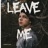 Leave Me