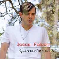Qué Poco Soy Sin Ti - Single - Jesús Falcón