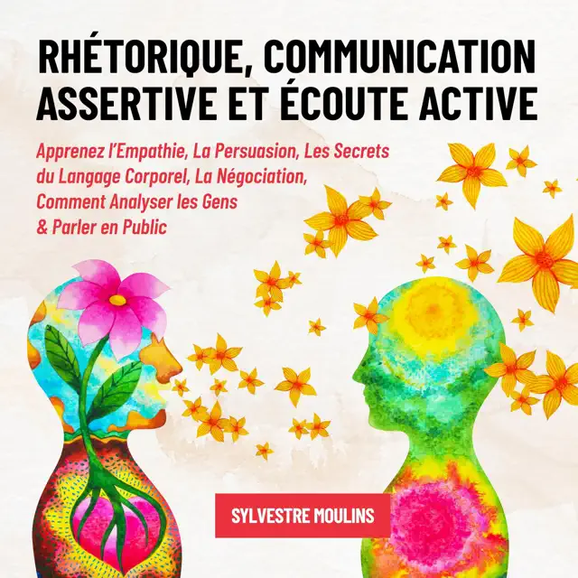 Rhétorique, Communication Assertive et Écoute Active: Apprenez l’Empathie, La Persuasion, Les Secrets du Langage Corporel, La Négociation, Comment Analyser les Gens & Parler en Public (Unabridged)