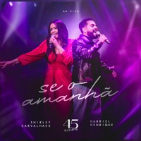 Se o Amanhã (Ao Vivo) - Single - Shirley Carvalhaes & Gabriel Henrique