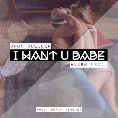 I Want U Babe (feat. Ruben Urgal & Borja Jimenez) - Single