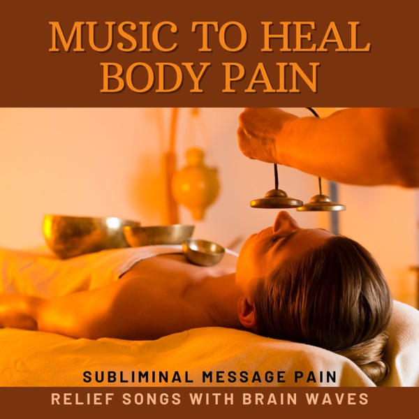 Music to Heal Body Pain - Subliminal Message Pain Relief Songs with Brain Waves