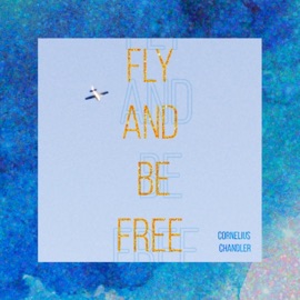 Fly and Be Free Cornelius Chandler
