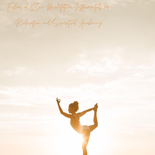 Echoes of Zen: Meditative Instrumentals for Relaxation and Spiritual Awakening