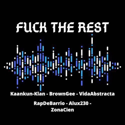 Fuck The Rest (feat. Kaankun-klan, Azger Vida Abstracta, Mike Rap De Barrio, Brown Gee El Mendoza & Alux 230) - Single