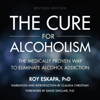 The Cure for Alcoholism: The Medically Proven Way to Eliminate Alcohol Addiction (Unabridged) - Roy Eskapa