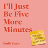 I'll Just Be Five More Minutes - Emily Farris