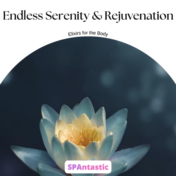 Endless Serenity & Rejuvenation: Elixirs for the Body