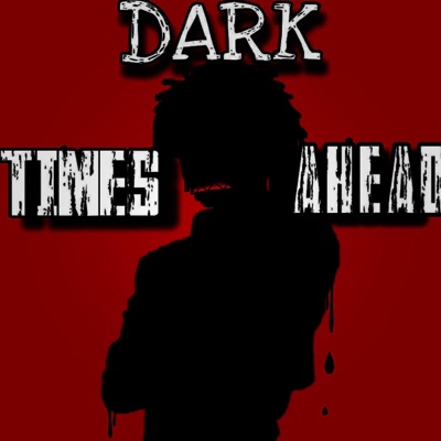 Dark Times Ahead