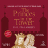 The Princes in the Tower : Solving History's Greatest Cold Case - Philippa Langley