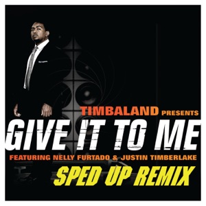 Give It To Me (feat. Justin Timberlake & Nelly Furtado) [Sped Up Remix]