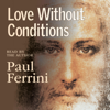 Love Without Conditions (Unabridged) - Paul Ferrini