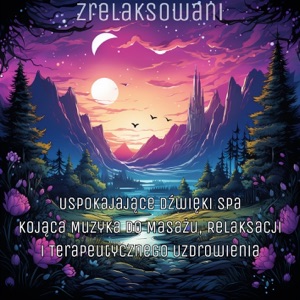 Uspokajające Dźwięki Spa: Kojąca Muzyka do Masażu, Relaksacji i Terapeutycznego Uzdrowienia
