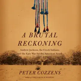 A Brutal Reckoning: Andrew Jackson, the Creek Indians, and the Epic War for the American South (Unabridged)