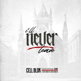 I'll Never Leave (feat. Thre) Cell Blok