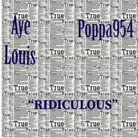 Ridiculous (feat. Poppa954) Aye Louis