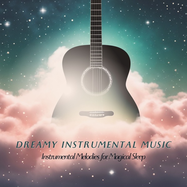 Dreamy Instrumental Music - Instrumental Melodies for Magical Sleep