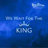 WE WAIT FOR THE KING - Hopestream Worship