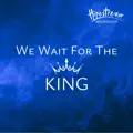 WE WAIT FOR THE KING - Hopestream Worship